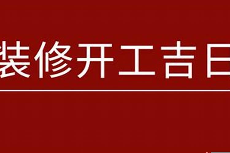 2020装修开工吉日查询择日时间