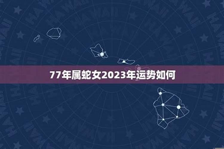 77年属蛇女2023年全年运势